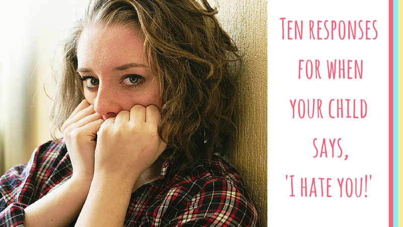 Ten responses for when your adopted child says, ‘I hate you!’